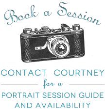 Book a Session! Contact Courtney for a Portrait Session Guide and Availability