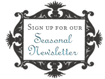 Sign up for our Seasonal Newsletter